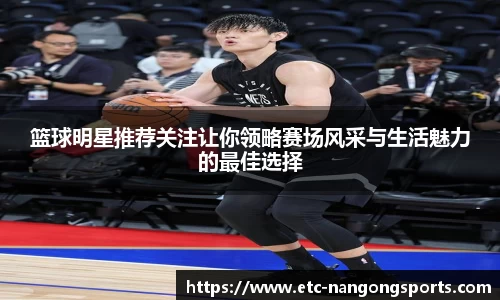 篮球明星推荐关注让你领略赛场风采与生活魅力的最佳选择